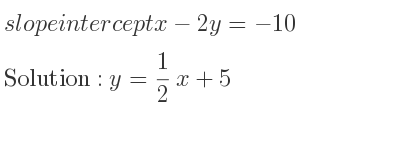 The slope intercept of x-2y=-10 is y= 1/2 x+5